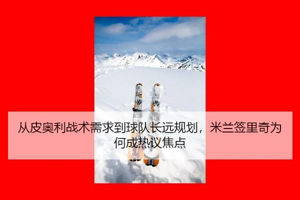 从皮奥利战术需求到球队长远规划，米兰签里奇为何成热议焦点